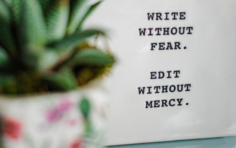 Write without fear, edit without mercy motto